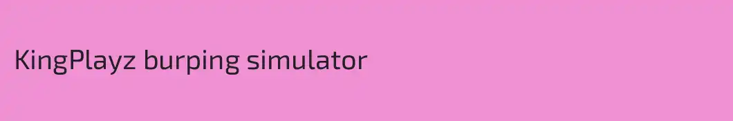 KingPlayz burping simulator